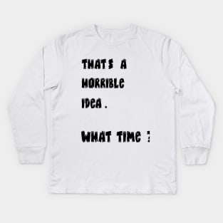 Crazy Dog T-Shirts Mens Thats A Horrible Idea What Time T Shirt Funny Drinking Sarcastic Humor Comical Adventure Tee Kids Long Sleeve T-Shirt